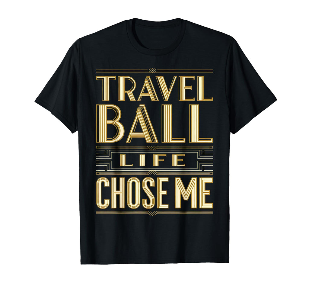 Travel Ball Life Chose Me T-Shirt - Casual Everyday Wear Men Women - T-Shirt, Sweatshirt, Hoodie