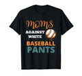 Moms Against White Baseball Pants T-Shirt - Trendy Graphic Unisex - T-Shirt, Sweatshirt, Hoodie