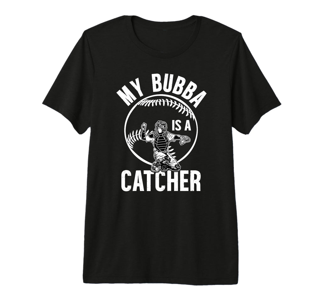 My Bubba Is Baseball Catcher T-Shirt - Fun Novelty Design Men Women - T-Shirt, Sweatshirt, Hoodie
