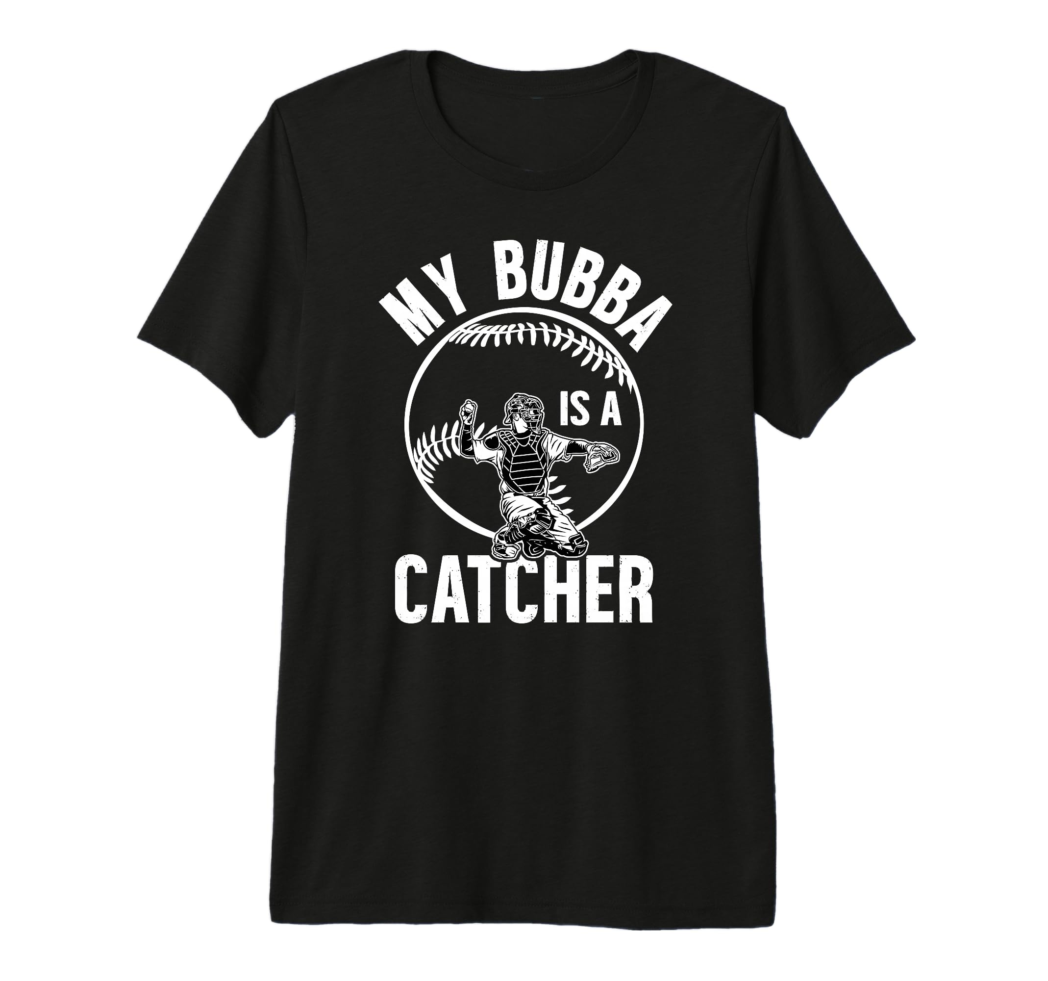 My Bubba Is Baseball Catcher T-Shirt - Fun Novelty Design Men Women - T-Shirt, Sweatshirt, Hoodie