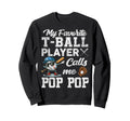 My Favorite T Ball Player Calls Me Pop Sweatshirt - Trendy Graphic Unisex - T-Shirt, Sweatshirt, Hoodie