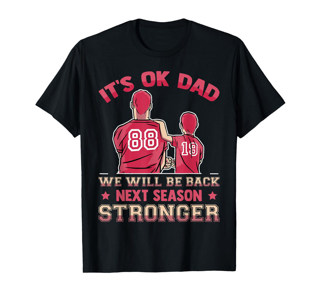 Baseball Its Ok Dad We Will Be Back Next T-Shirt - Graphic Print Unisex - T-Shirt, Sweatshirt, Hoodie