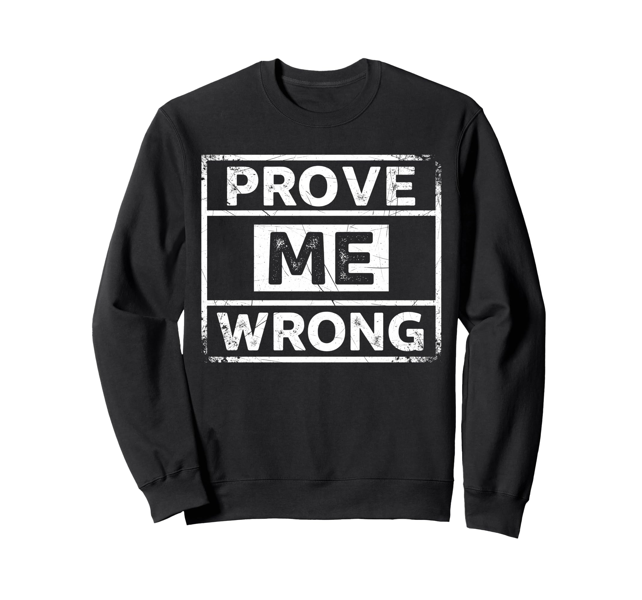 Prove Me Wrong Distressed Sweatshirt - Novelty Apparel Men Women - T-Shirt, Sweatshirt, Hoodie