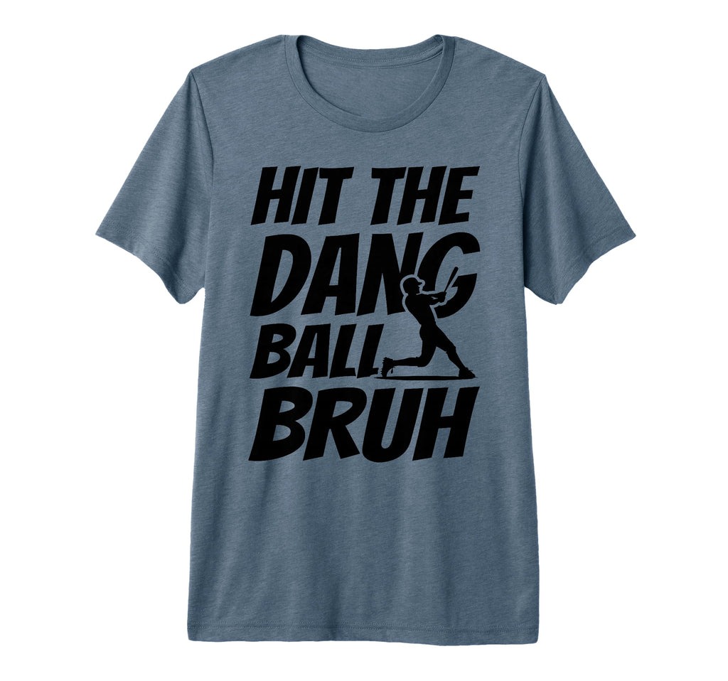 Hit Dang Ball Bruh Funny Baseball Mom T-Shirt - Novelty Apparel Men Women - T-Shirt, Sweatshirt, Hoodie