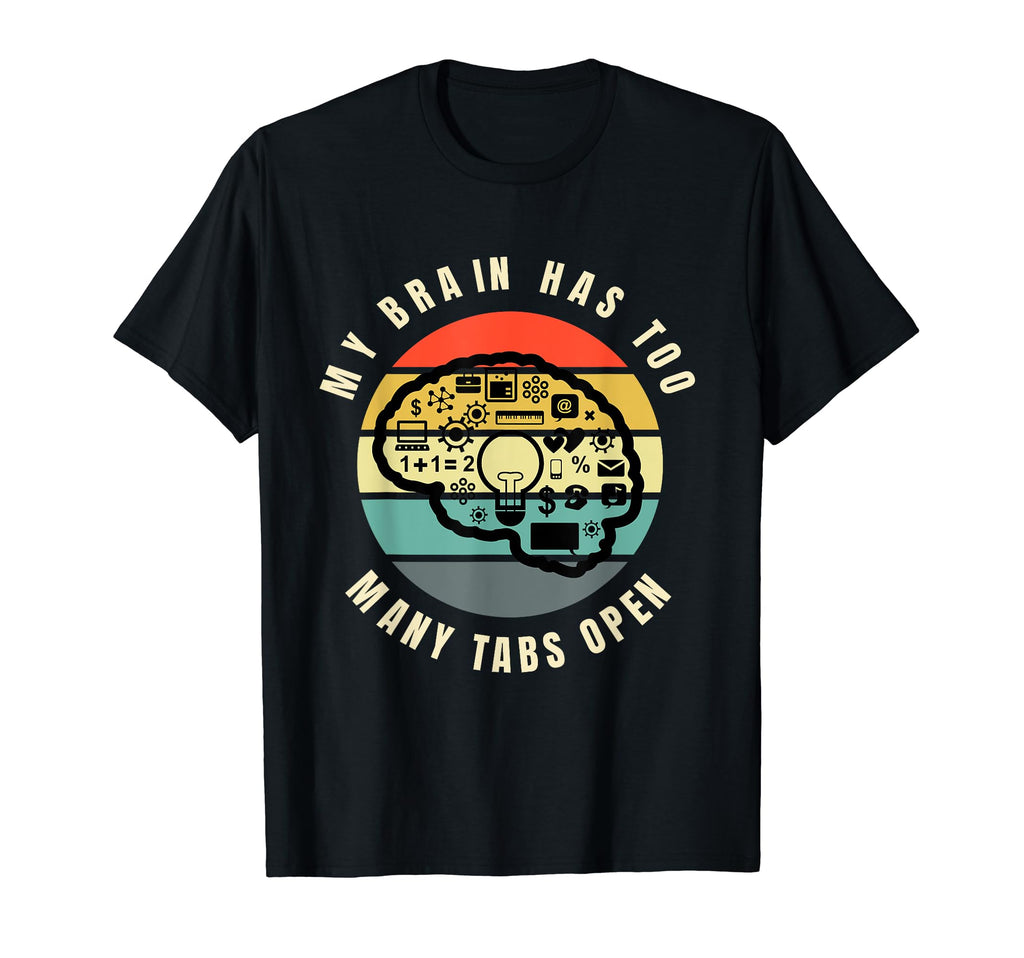My Brain Has Too Many Tabs Open T-Shirt - Casual Everyday Wear for Adults - T-Shirt, Sweatshirt, Hoodie