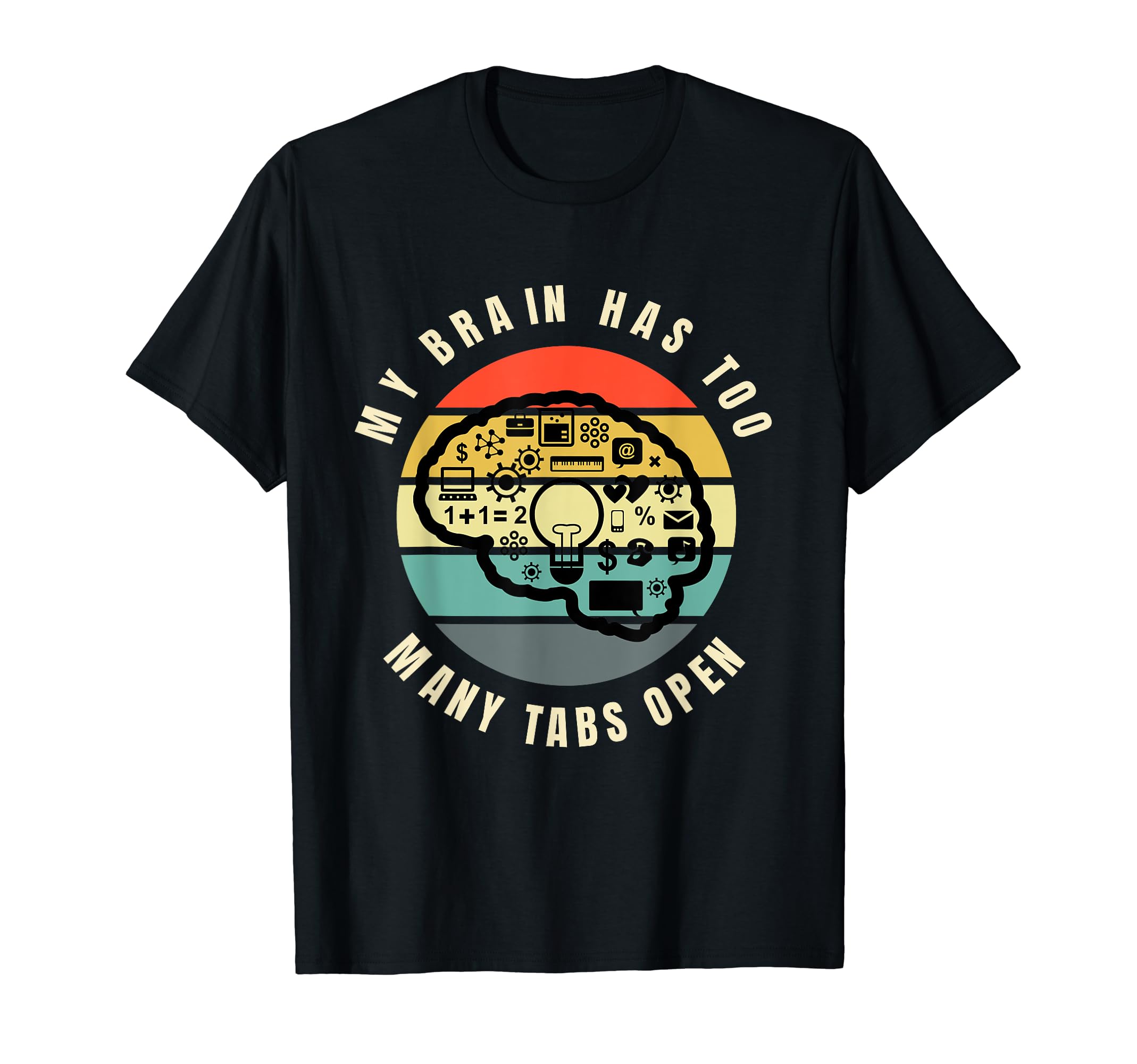 My Brain Has Too Many Tabs Open T-Shirt - Casual Everyday Wear for Adults - T-Shirt, Sweatshirt, Hoodie