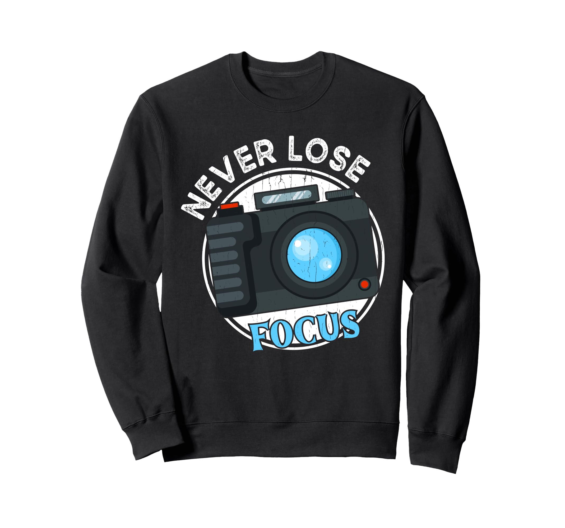 Photography Never Lose Focus Sweatshirt - Custom Art Print for Adults - T-Shirt, Sweatshirt, Hoodie
