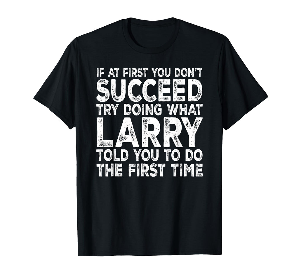 Larry If First You Dont Succeed Try T-Shirt - Unique Graphic for Adults - T-Shirt, Sweatshirt, Hoodie