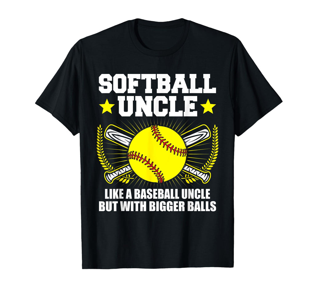 Softball Uncle Bigger Balls Funny T-Shirt - Casual Everyday Wear Men Women - T-Shirt, Sweatshirt, Hoodie