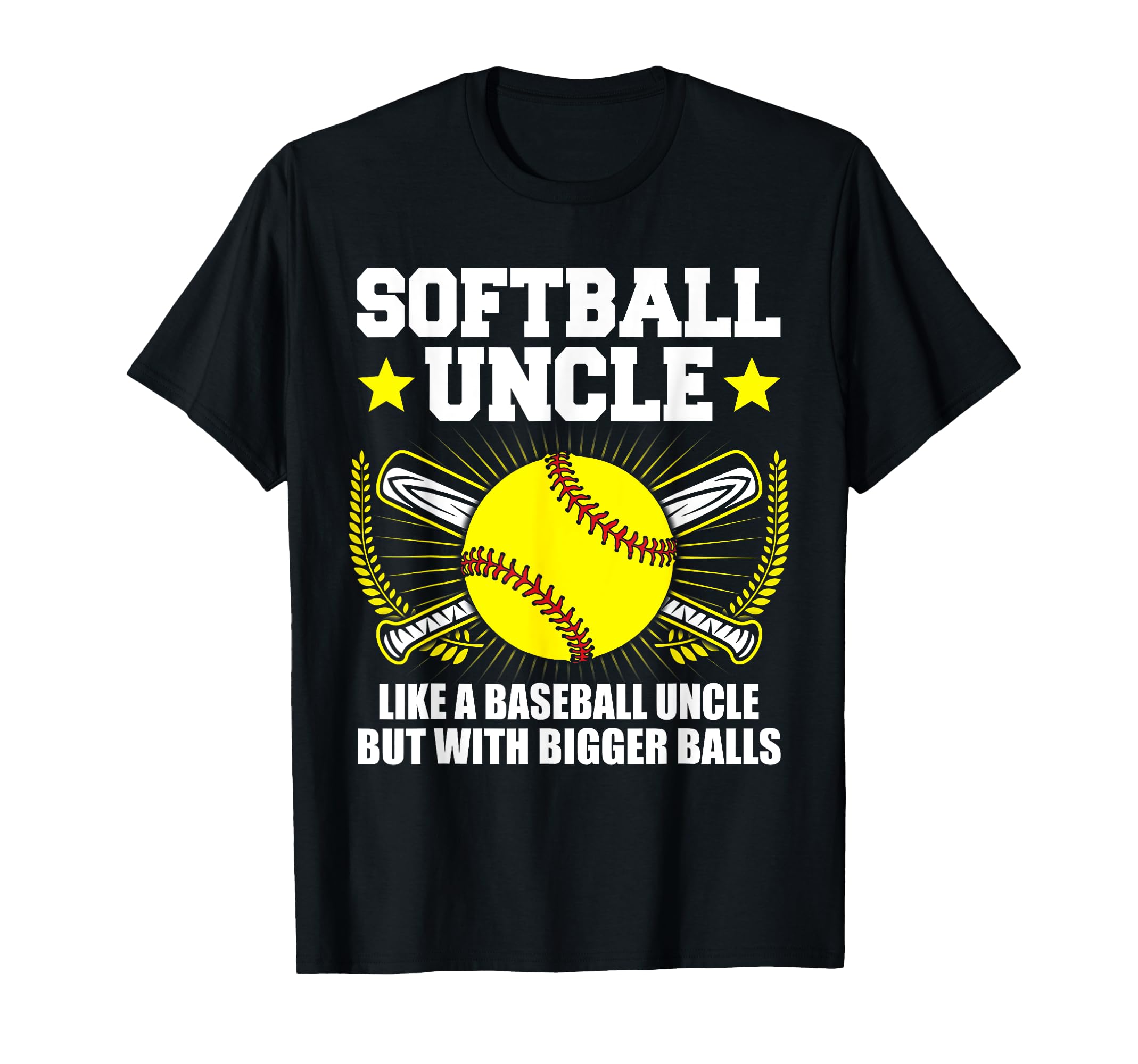 Softball Uncle Bigger Balls Funny T-Shirt - Casual Everyday Wear Men Women - T-Shirt, Sweatshirt, Hoodie