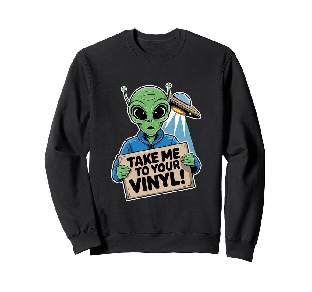 Take Me To Your Vinyl Funny Alien Sweatshirt - Casual Everyday Wear Unisex - T-Shirt, Sweatshirt, Hoodie