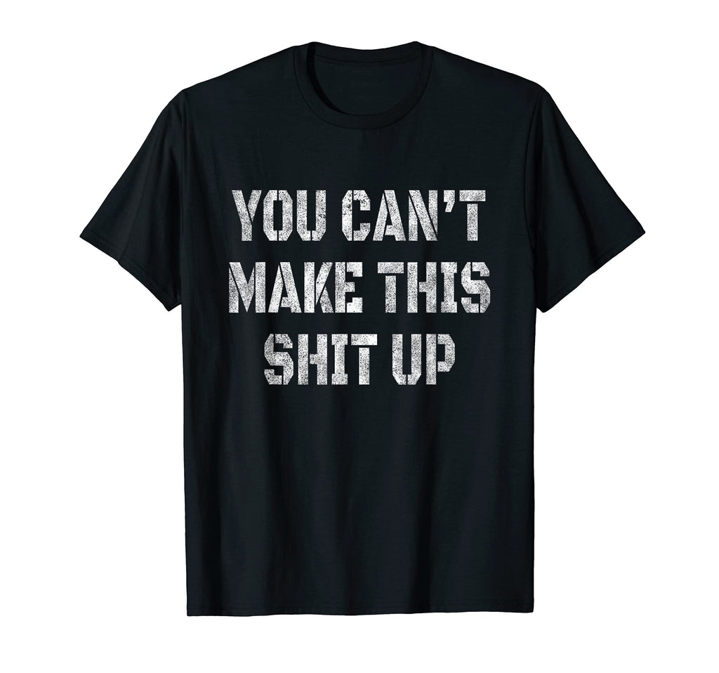 Mens You Cant Make This Shit Up T-Shirt - Minimalist Print for Adults - T-Shirt, Sweatshirt, Hoodie