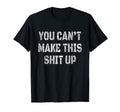 Mens You Cant Make This Shit Up T-Shirt - Minimalist Print for Adults - T-Shirt, Sweatshirt, Hoodie