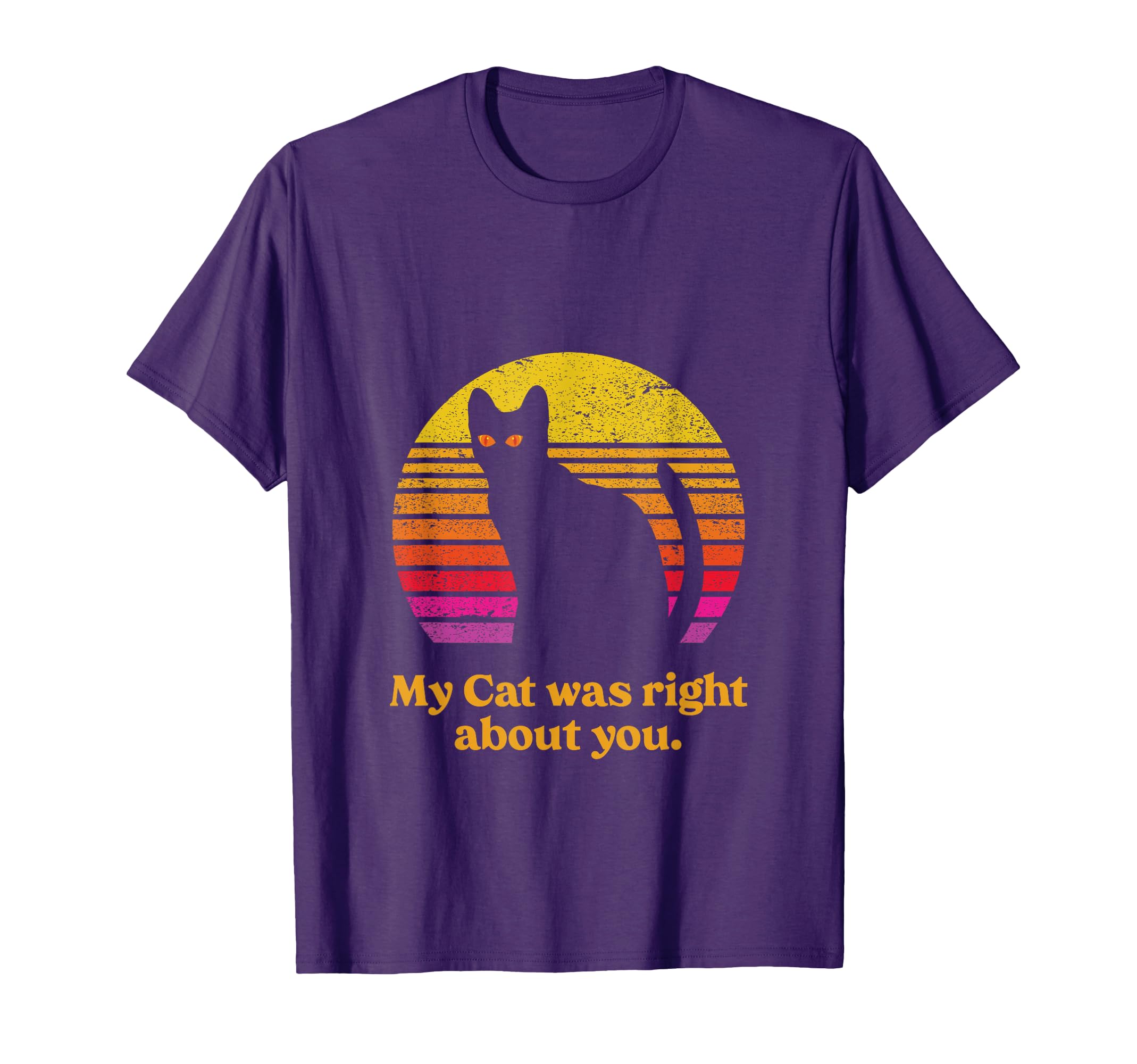 My Cat Was Right About You Funny Cat T-Shirt - Trendy Graphic for Adults - T-Shirt, Sweatshirt, Hoodie