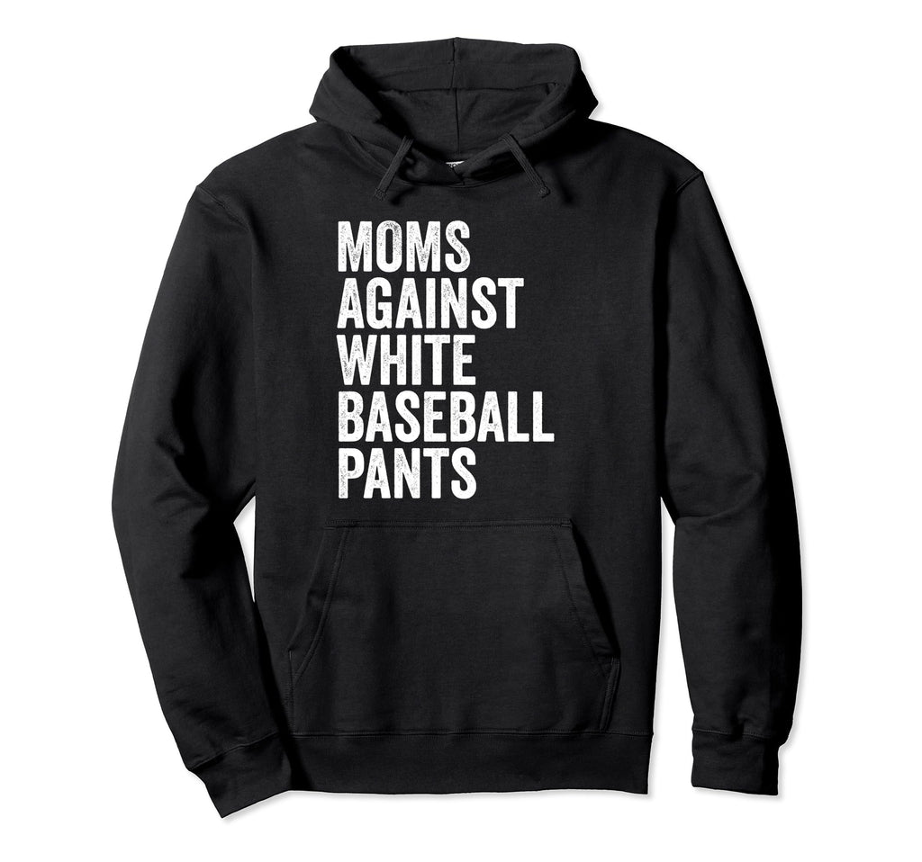 Moms Against White Baseball Pants Hoodie - Casual Everyday Wear Men Women - T-Shirt, Sweatshirt, Hoodie