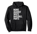 Moms Against White Baseball Pants Hoodie - Casual Everyday Wear Men Women - T-Shirt, Sweatshirt, Hoodie
