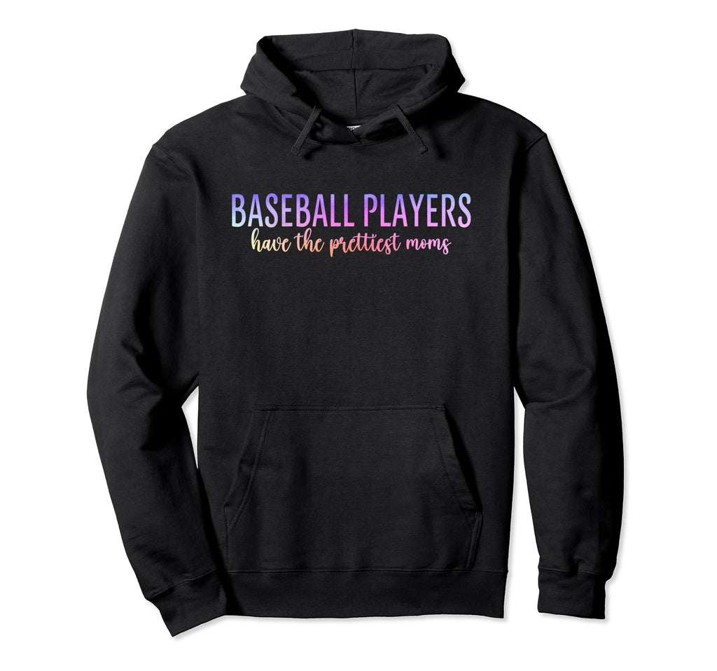 Baseball Players Have Prettiest Moms Funny Hoodie - Trendy Graphic Unisex - T-Shirt, Sweatshirt, Hoodie