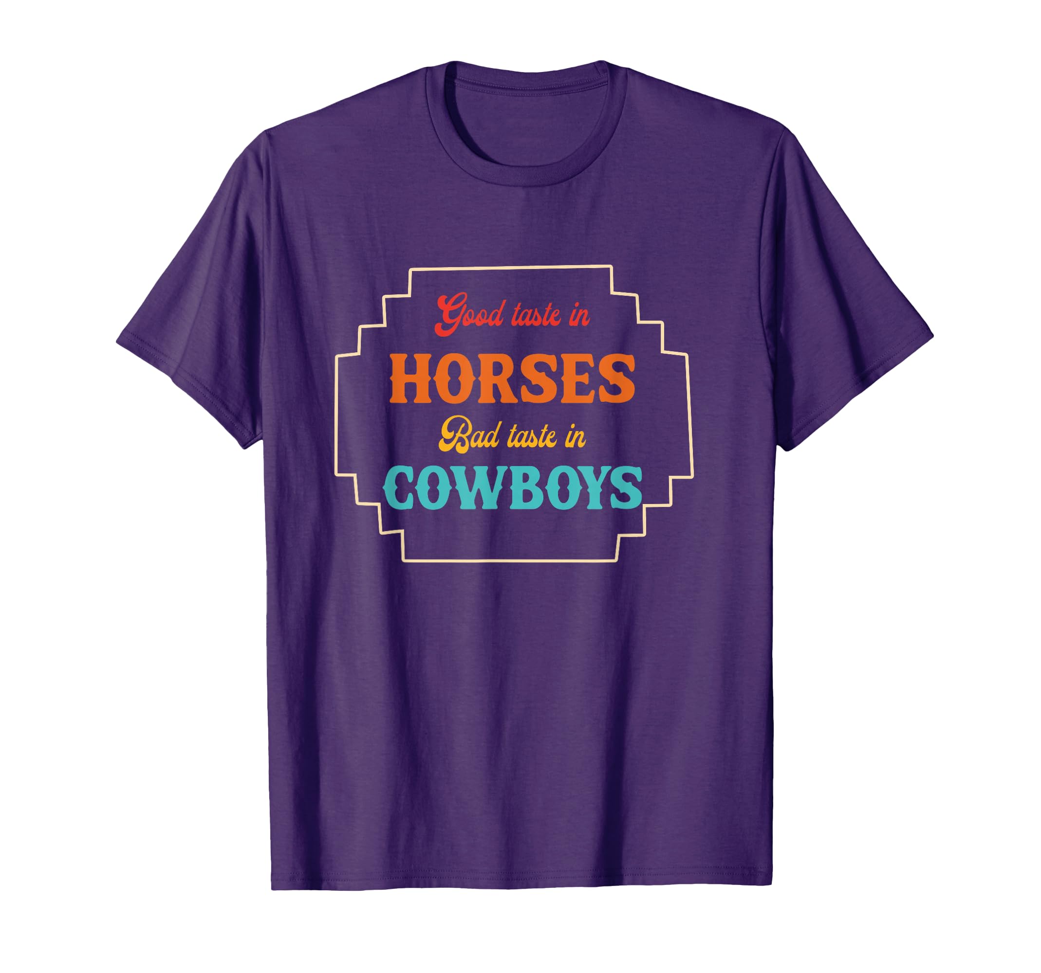 Good Taste Horses Bad Taste Cowboys T-Shirt - Casual Everyday Wear Unisex - T-Shirt, Sweatshirt, Hoodie