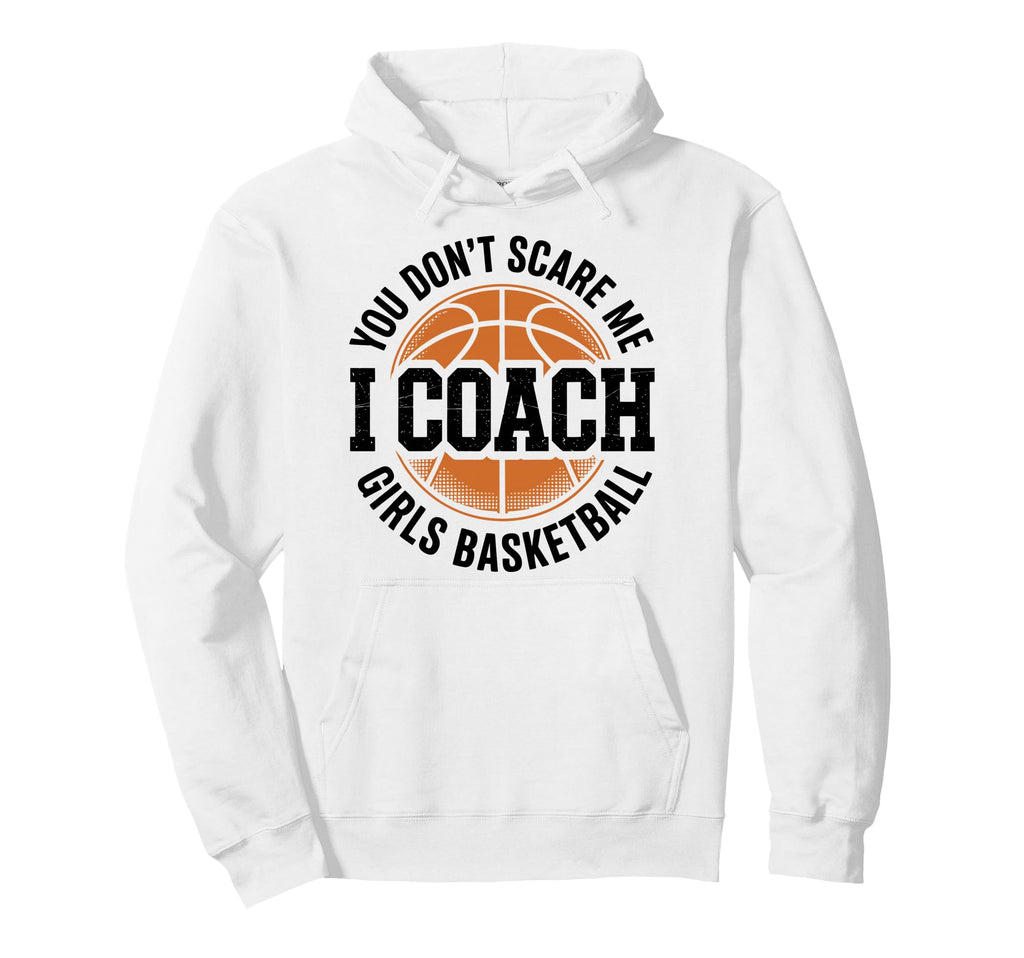 You Dont Scare Me I Coach Basketball Hoodie - Aesthetic Graphic for Adults - T-Shirt, Sweatshirt, Hoodie