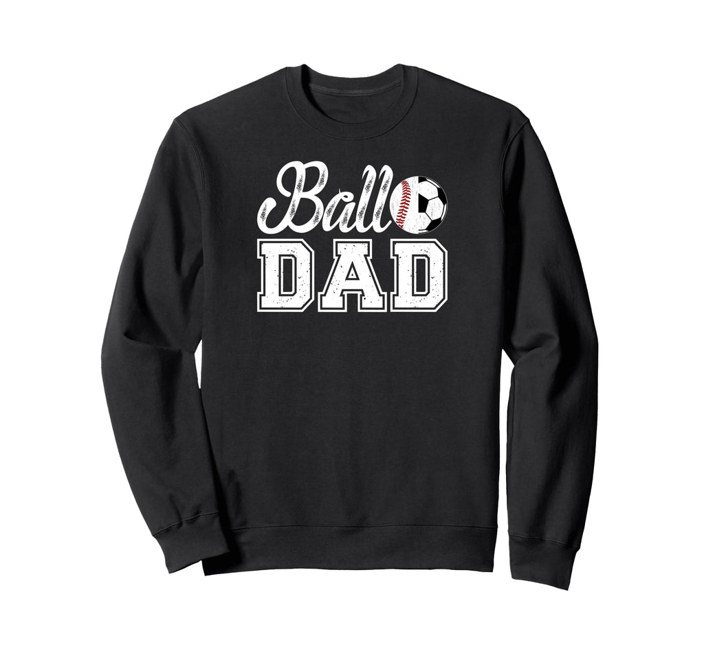 Ball Dad Baseball Soccer Dad Sweatshirt - Streetwear Style Men Women - T-Shirt, Sweatshirt, Hoodie