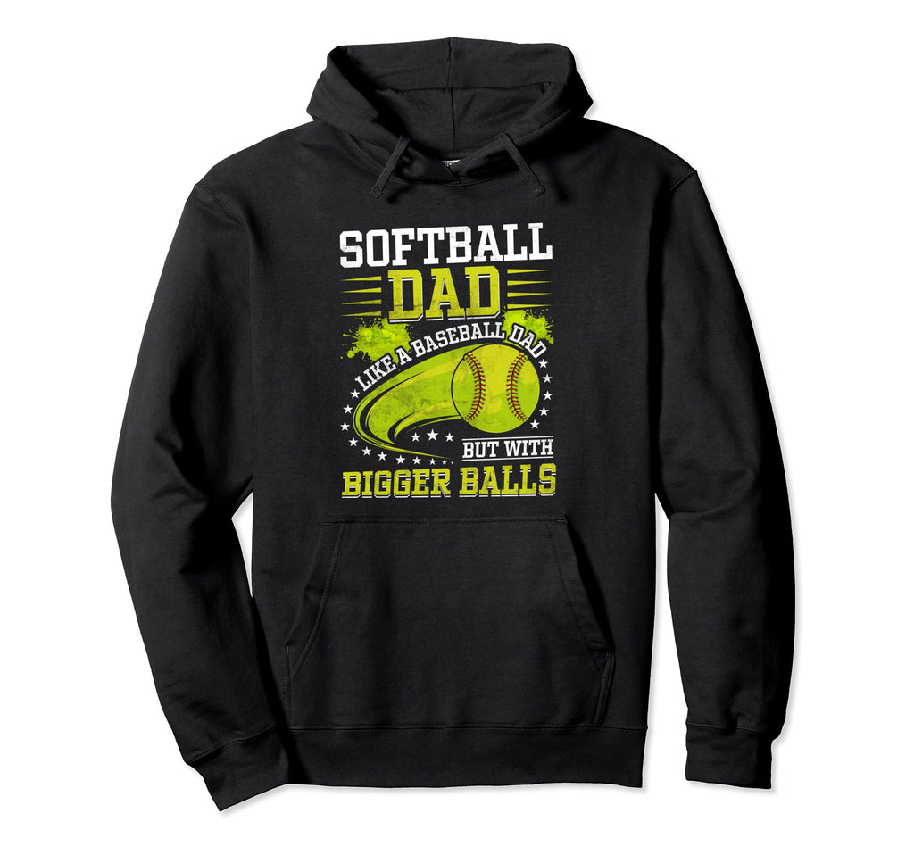 Softball Dad Like Baseball Dad Bigger Balls Hoodie - Unique Graphic Unisex - T-Shirt, Sweatshirt, Hoodie