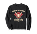 Austin Meadows Is My Valentine Sweatshirt - Custom Art Print Unisex - T-Shirt, Sweatshirt, Hoodie