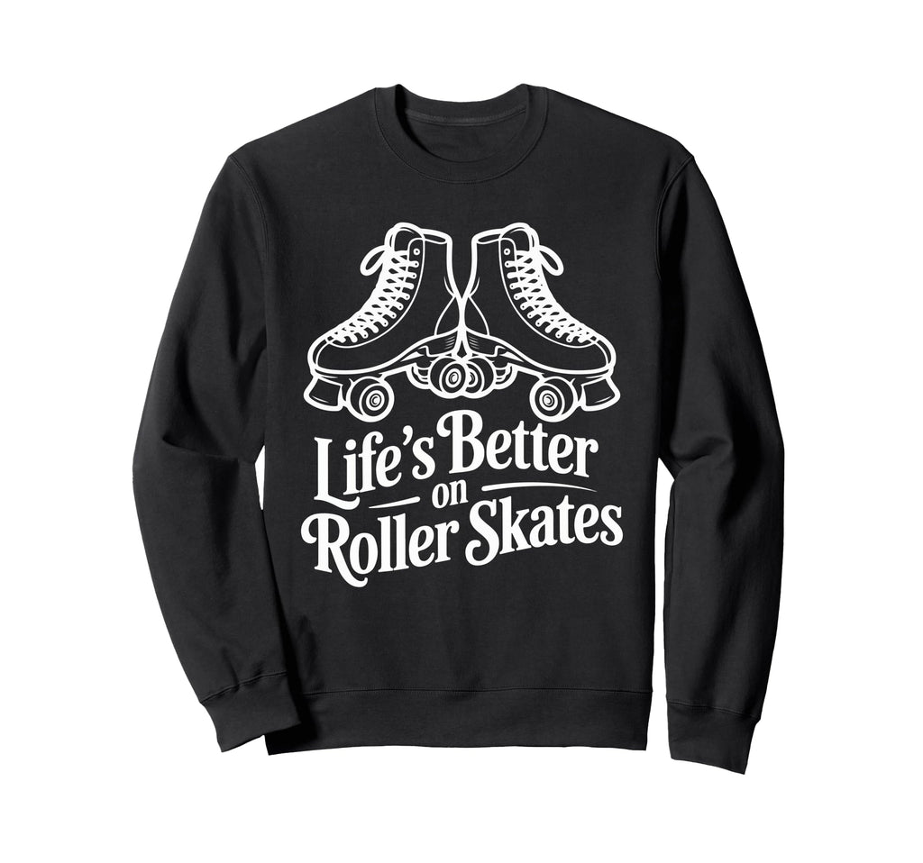 Lifes Better Roller Skates Vibes Sweatshirt - Casual Everyday Wear Unisex - T-Shirt, Sweatshirt, Hoodie