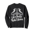 Lifes Better Roller Skates Vibes Sweatshirt - Casual Everyday Wear Unisex - T-Shirt, Sweatshirt, Hoodie