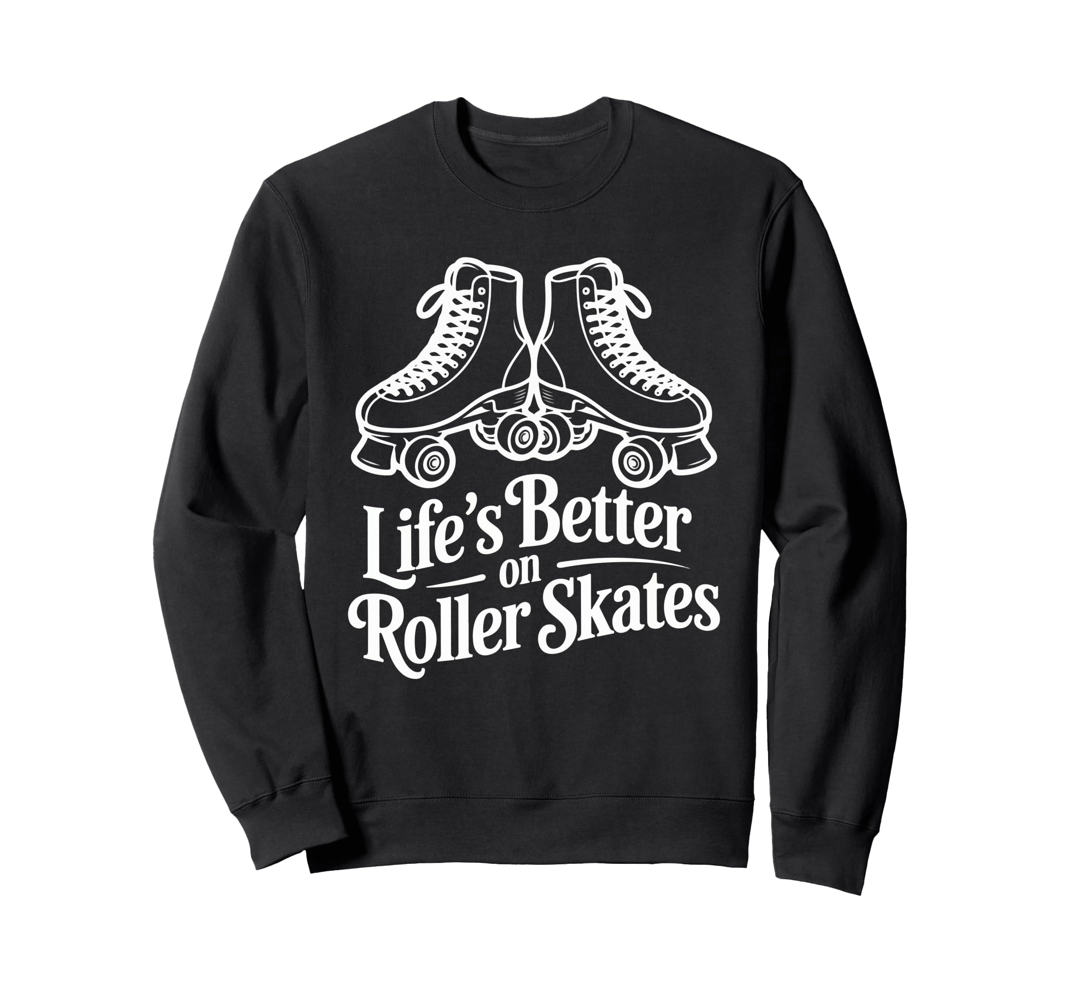Lifes Better Roller Skates Vibes Sweatshirt - Casual Everyday Wear Unisex - T-Shirt, Sweatshirt, Hoodie