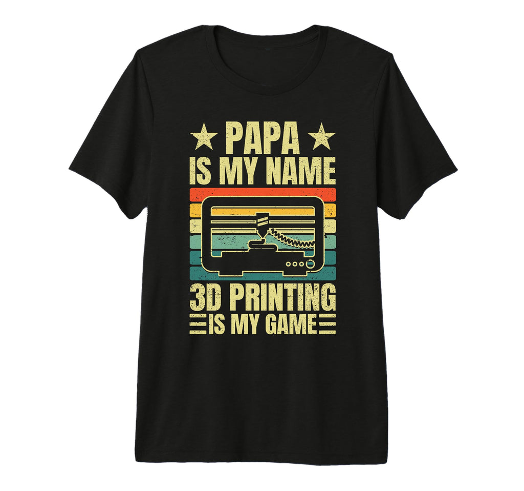 Papa Is My Name 3D Printing Is My T-Shirt - Fun Novelty Design Men Women - T-Shirt, Sweatshirt, Hoodie