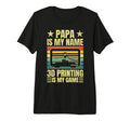 Papa Is My Name 3D Printing Is My T-Shirt - Fun Novelty Design Men Women - T-Shirt, Sweatshirt, Hoodie