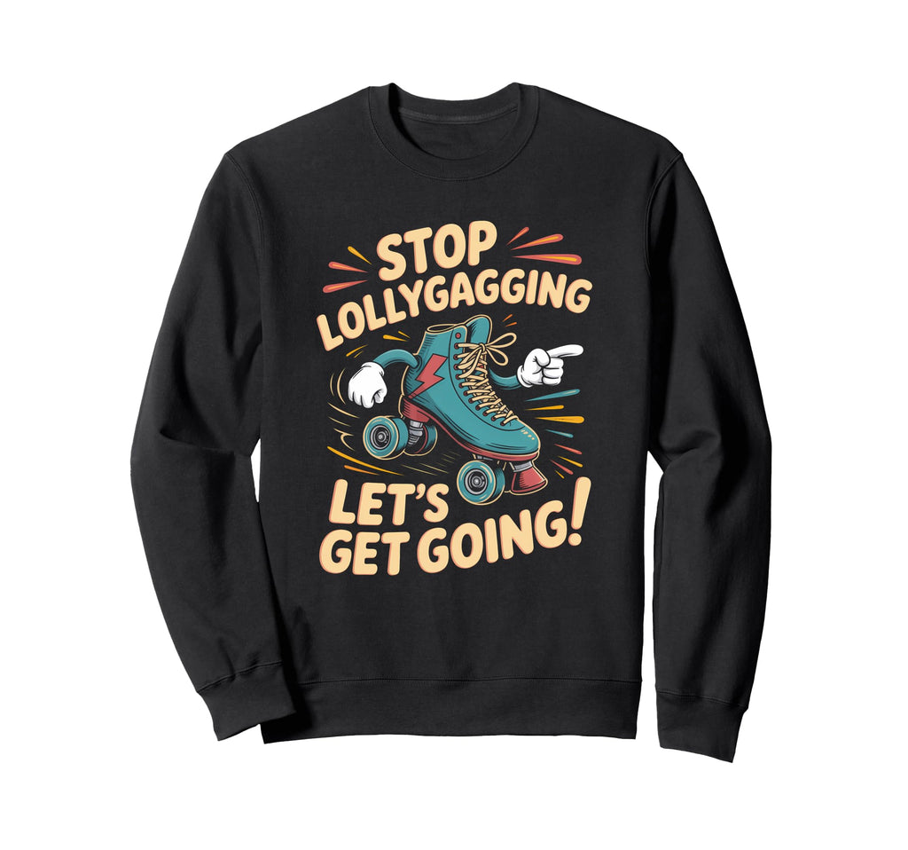 Stop Lollygagging Roller Skate Sweatshirt - Novelty Apparel for Adults - T-Shirt, Sweatshirt, Hoodie