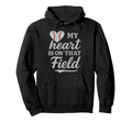 My Heart Is That Field Baseball Softball Hoodie - Streetwear Style Unisex - T-Shirt, Sweatshirt, Hoodie