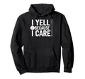 Funny Fathers Day I Yell Because I Hoodie - Minimalist Print for Adults - T-Shirt, Sweatshirt, Hoodie