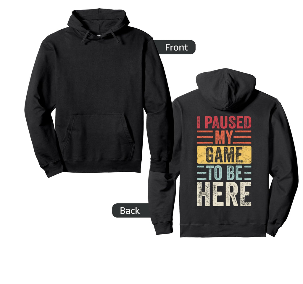 I Paused My Game To Be Here Funny Video Hoodie - Novelty Apparel Men Women - T-Shirt, Sweatshirt, Hoodie