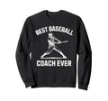 Best Baseball Coach Dad Baseball Sweatshirt - Fun Novelty Design Men Women - T-Shirt, Sweatshirt, Hoodie