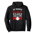 My Favorite Baseball Player Calls Me Mom Hoodie - Novelty Apparel Unisex - T-Shirt, Sweatshirt, Hoodie