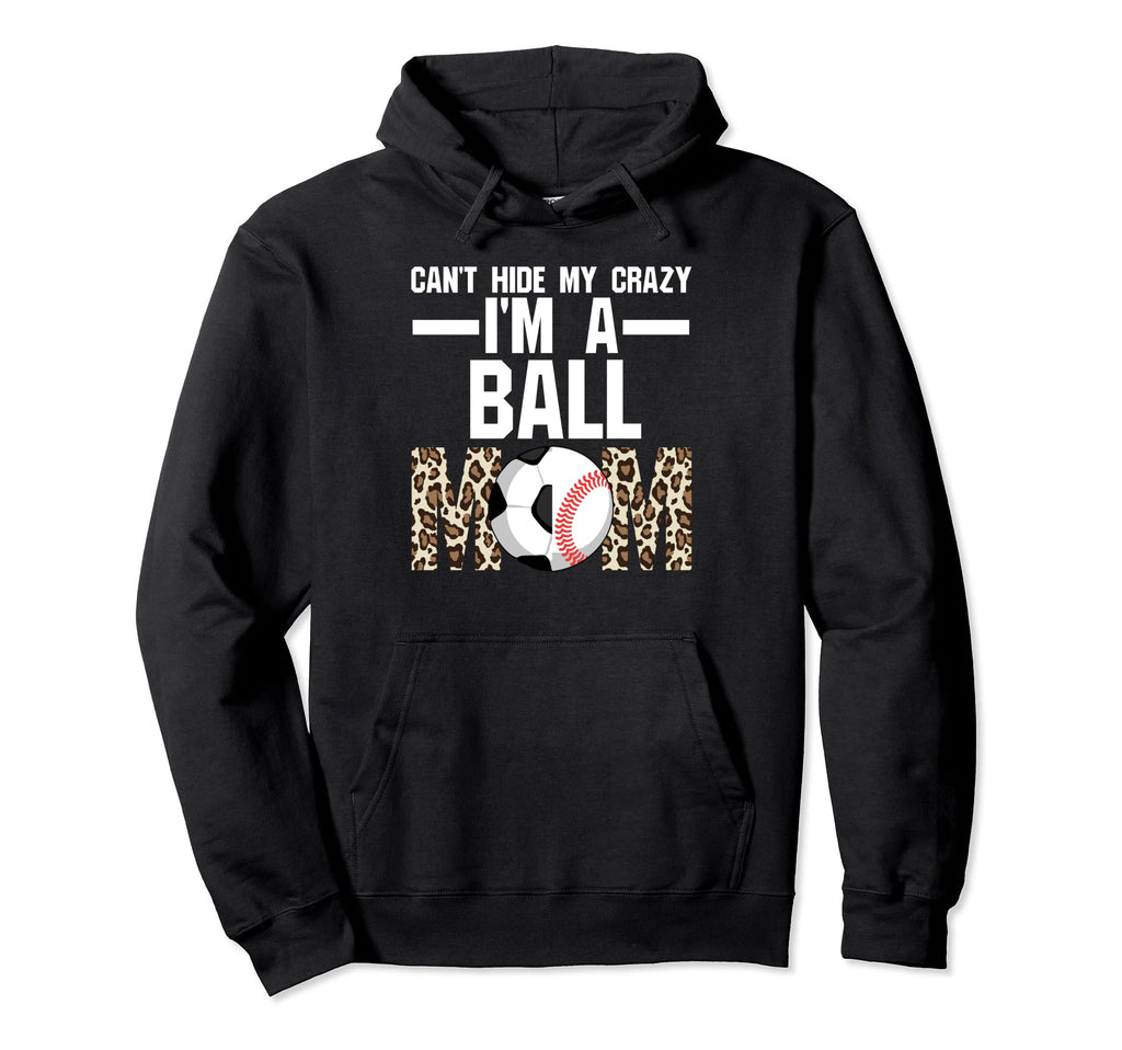 Hide Crazy Im Ball Mom Ballmom Ball Hoodie - Novelty Apparel for Adults - T-Shirt, Sweatshirt, Hoodie