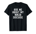 Ask Me About My Ninja Discuise T-Shirt - Custom Art Print for Adults - T-Shirt, Sweatshirt, Hoodie