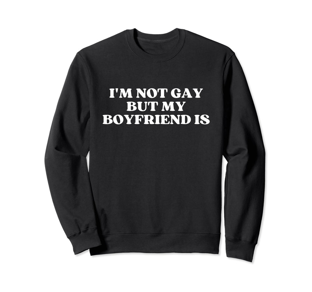 Im Not Gay But My Boyfriend Is Lgbt Sweatshirt - Unique Graphic for Adults - T-Shirt, Sweatshirt, Hoodie