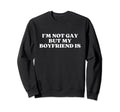Im Not Gay But My Boyfriend Is Lgbt Sweatshirt - Unique Graphic for Adults - T-Shirt, Sweatshirt, Hoodie