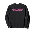 I Cant Stand Masculism Funny Y2K Sweatshirt - Graphic Print Unisex - T-Shirt, Sweatshirt, Hoodie