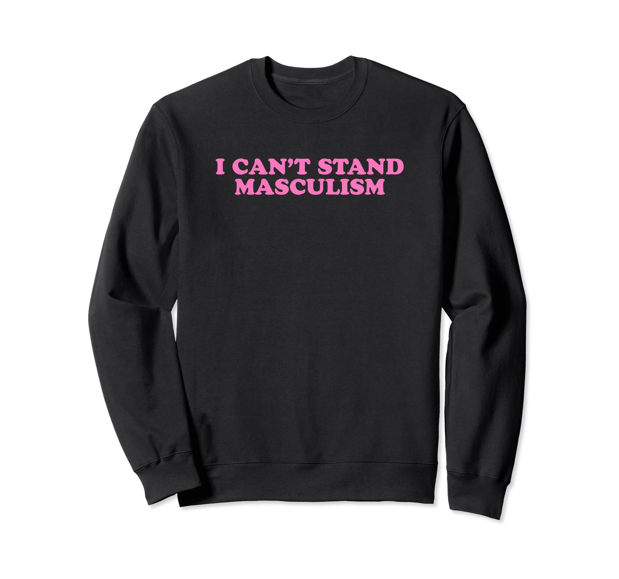 I Cant Stand Masculism Funny Y2K Sweatshirt - Graphic Print Unisex - T-Shirt, Sweatshirt, Hoodie
