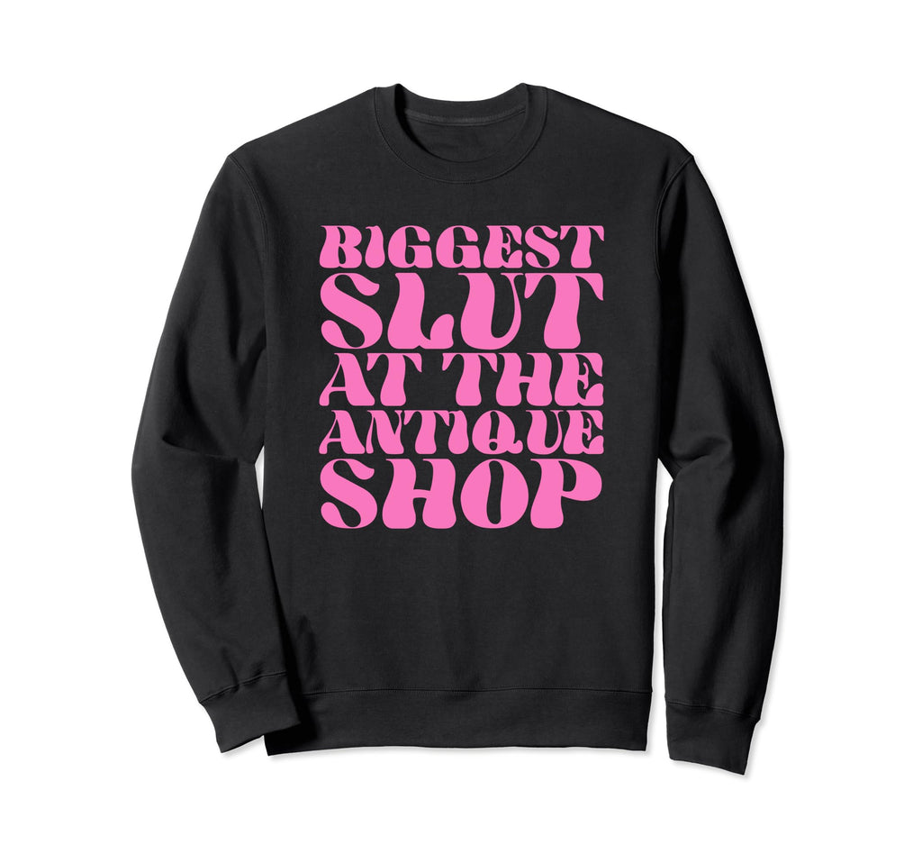 Biggest Slut Antique Shop Funny Sweatshirt - Aesthetic Graphic Men Women - T-Shirt, Sweatshirt, Hoodie