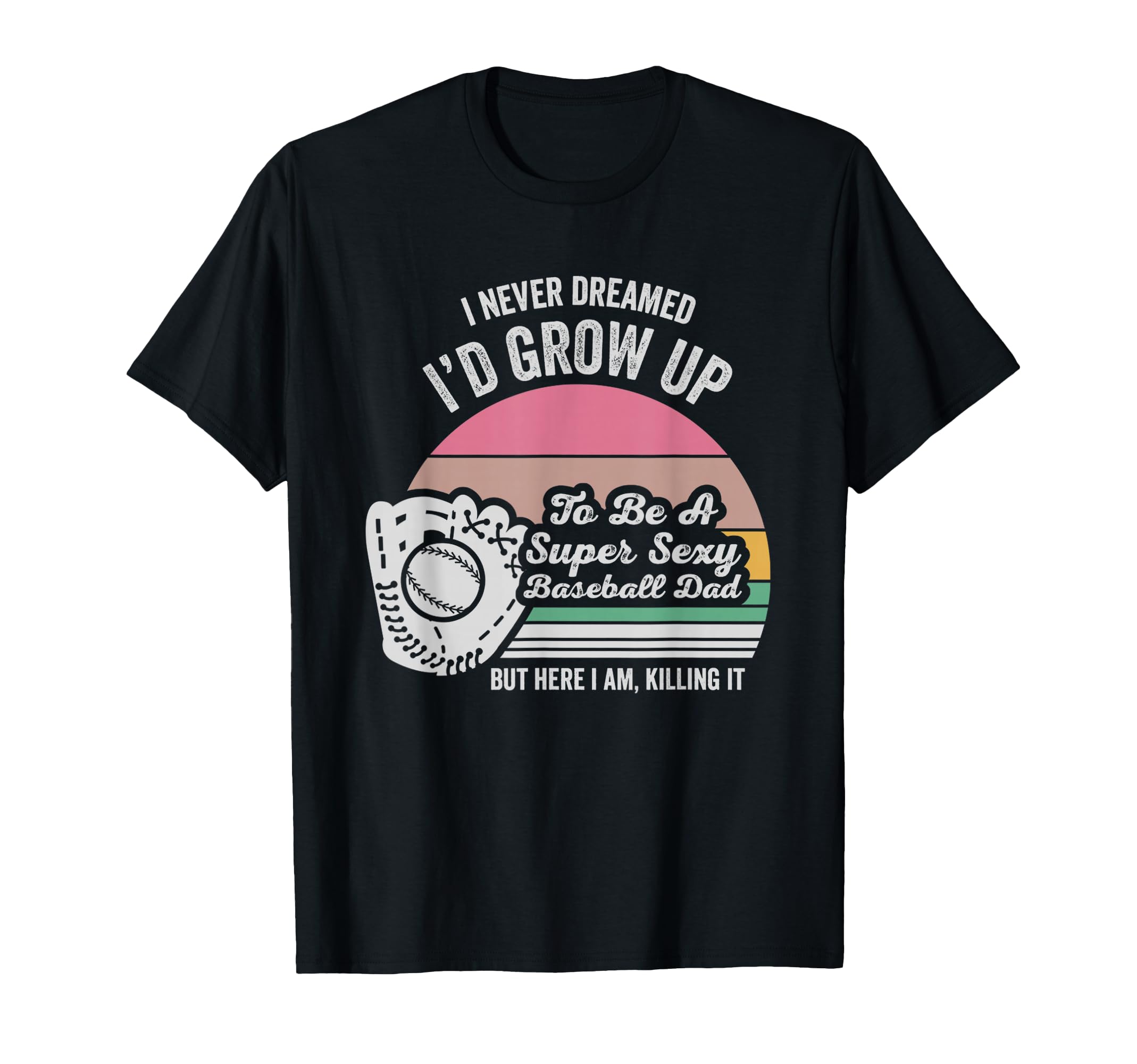 Funny Baseball Dad Fathers T-Shirt - Casual Everyday Wear Men Women - T-Shirt, Sweatshirt, Hoodie