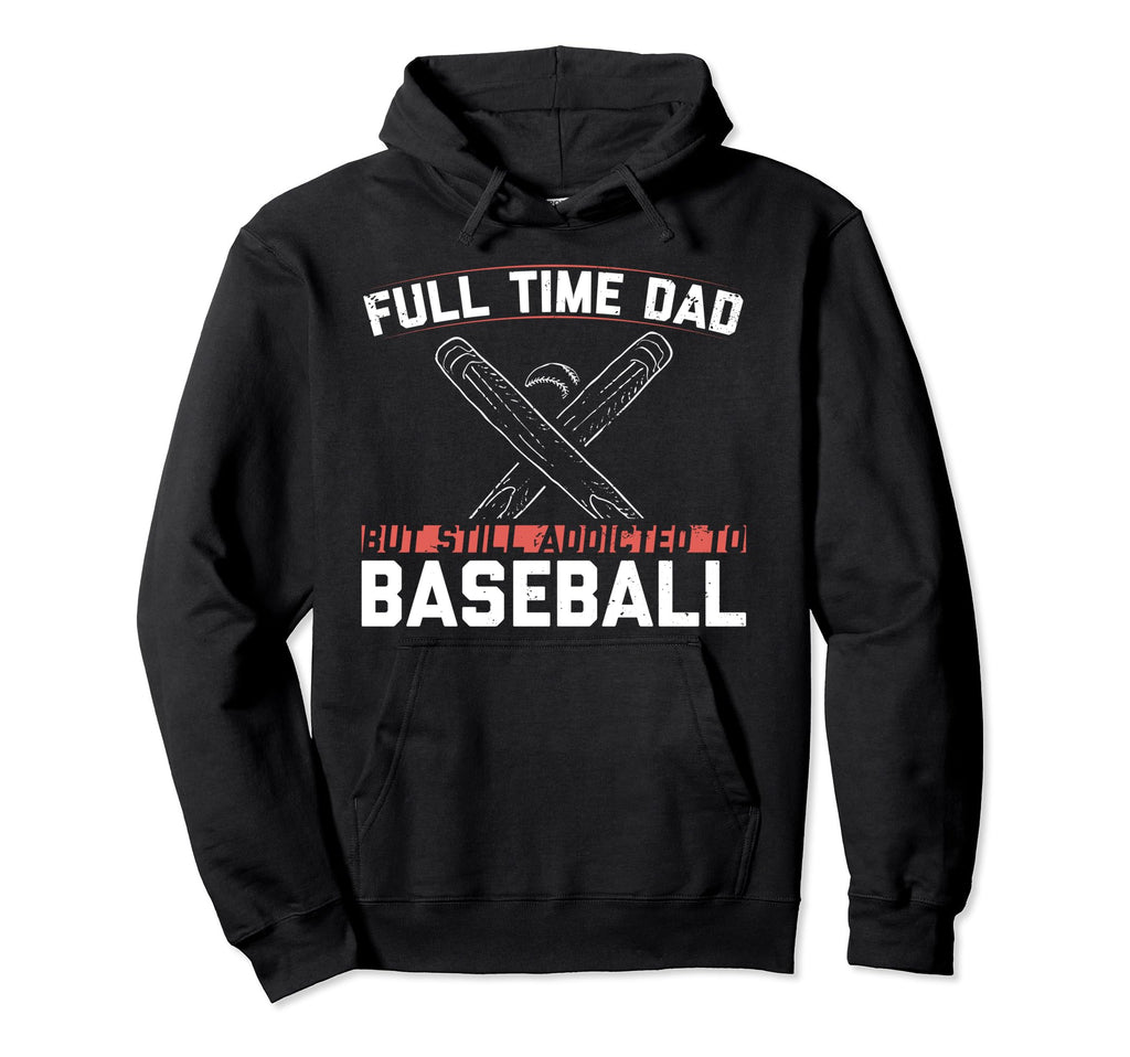 Full Time Dad But Still Addicted To Hoodie - Novelty Apparel Men Women - T-Shirt, Sweatshirt, Hoodie