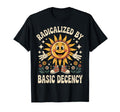 Radicalized Basic Decency Sun Groovy T-Shirt - Aesthetic Graphic Unisex - T-Shirt, Sweatshirt, Hoodie