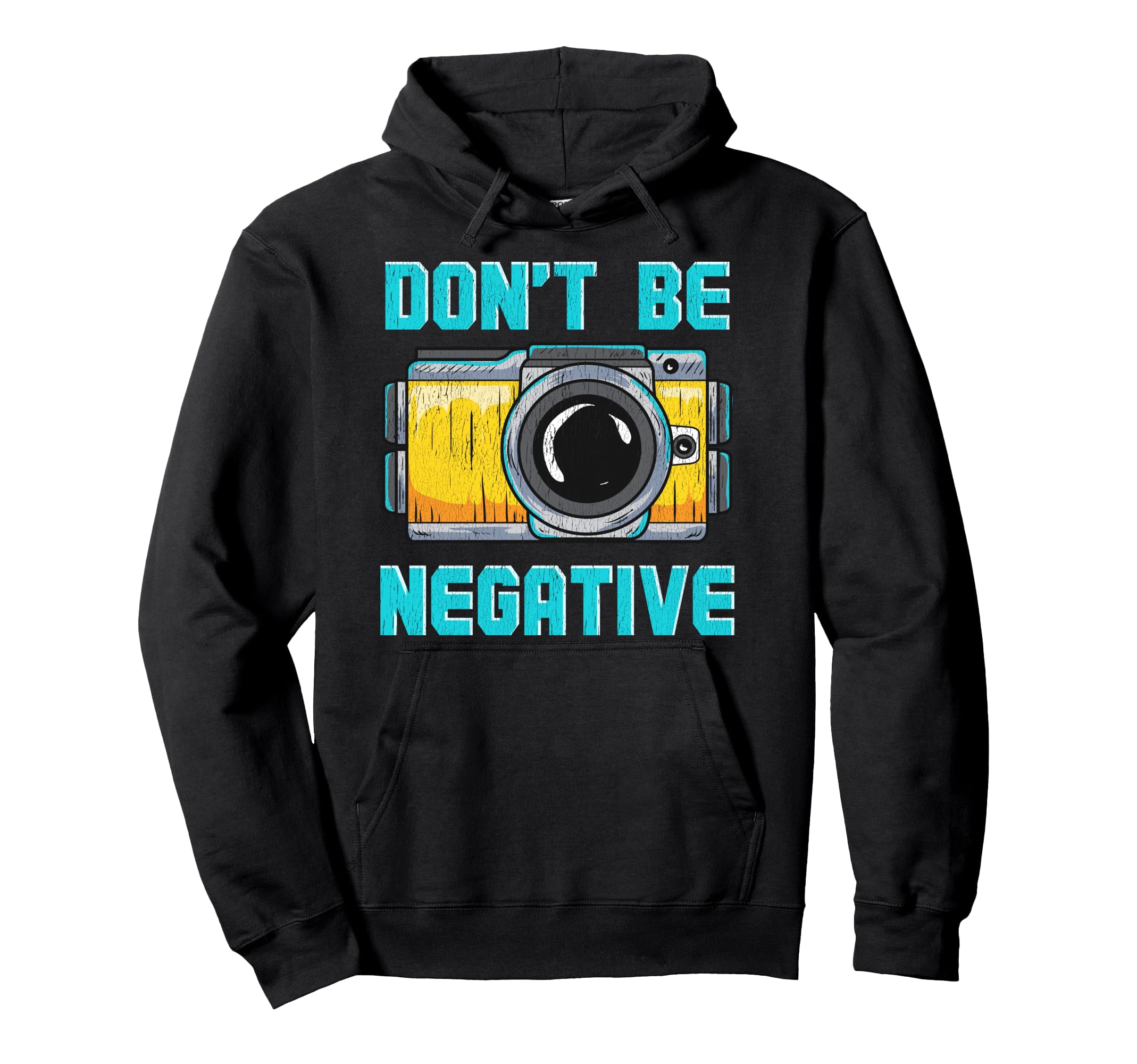 Dont Be Negative Camera Funny Photographer Hoodie - Unique Graphic Unisex - T-Shirt, Sweatshirt, Hoodie