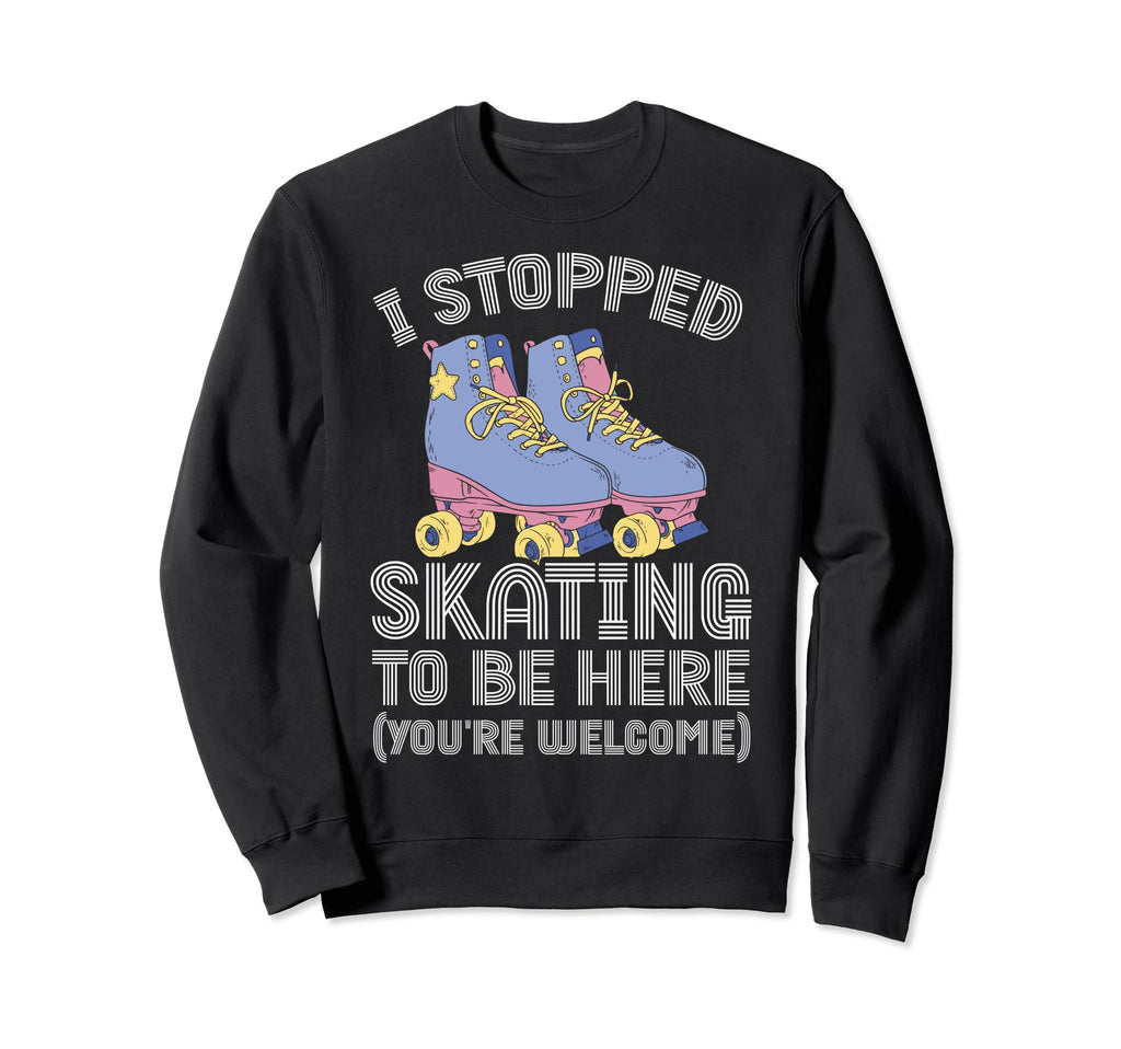 Roller Skating Rollerskate I Stopped Sweatshirt - Unique Graphic Unisex - T-Shirt, Sweatshirt, Hoodie