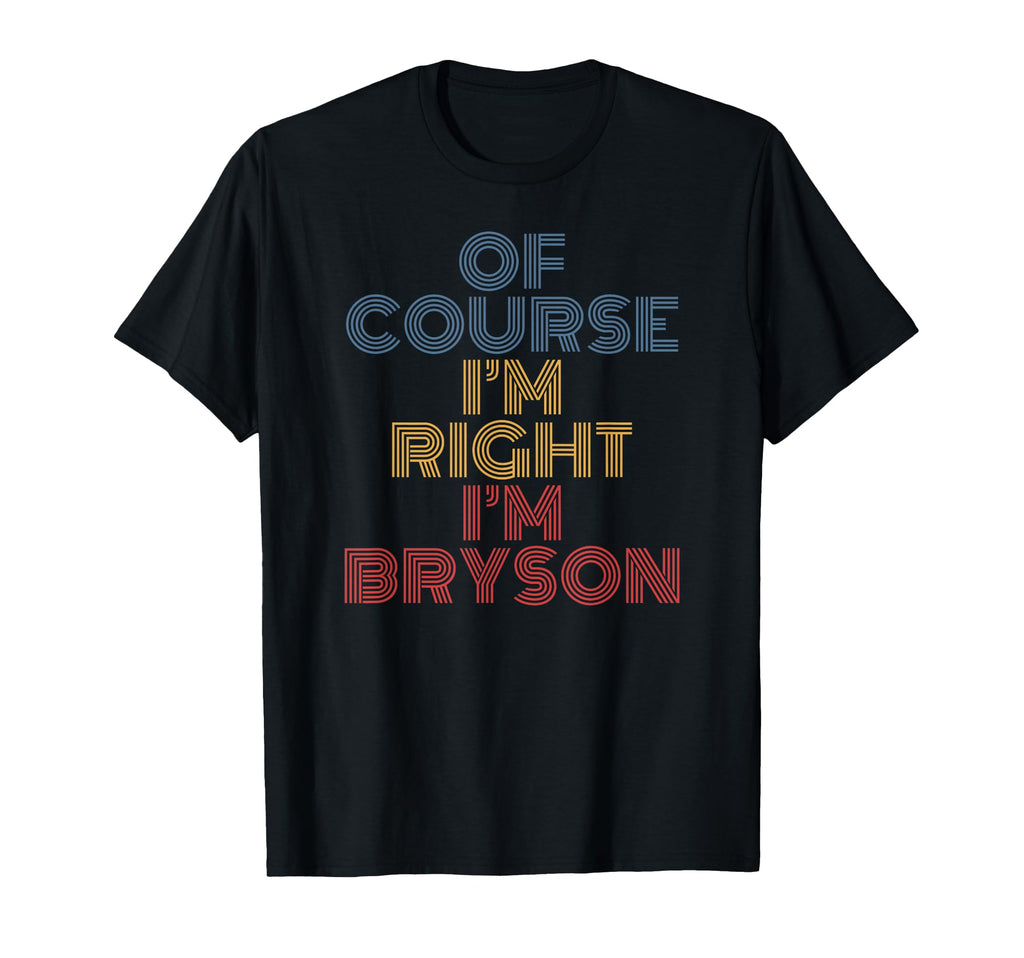 Oh Course Im Right Im Bryson T-Shirt - Graphic Print Men Women - T-Shirt, Sweatshirt, Hoodie